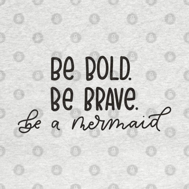 Be Brave, Be Bold, Be a Mermaid - Funny Quote Artwork !! by Artistic muss